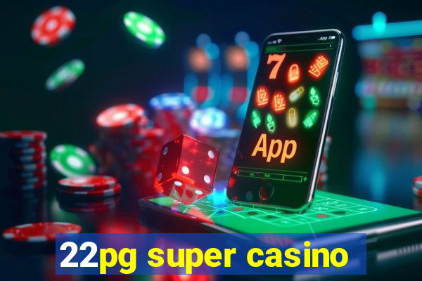 22pg super casino